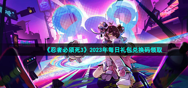 《忍者必须死3》2023年2月25日礼包兑换码领取