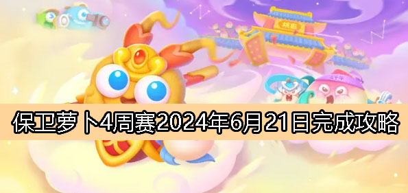 《保卫萝卜4》周赛6月21日完成攻略2024